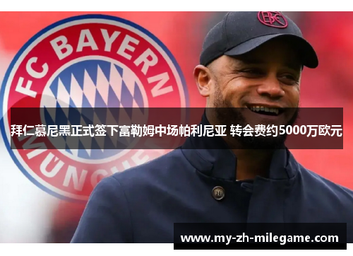 拜仁慕尼黑正式签下富勒姆中场帕利尼亚 转会费约5000万欧元