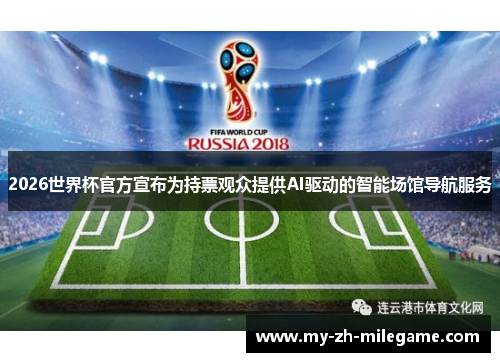 2026世界杯官方宣布为持票观众提供AI驱动的智能场馆导航服务